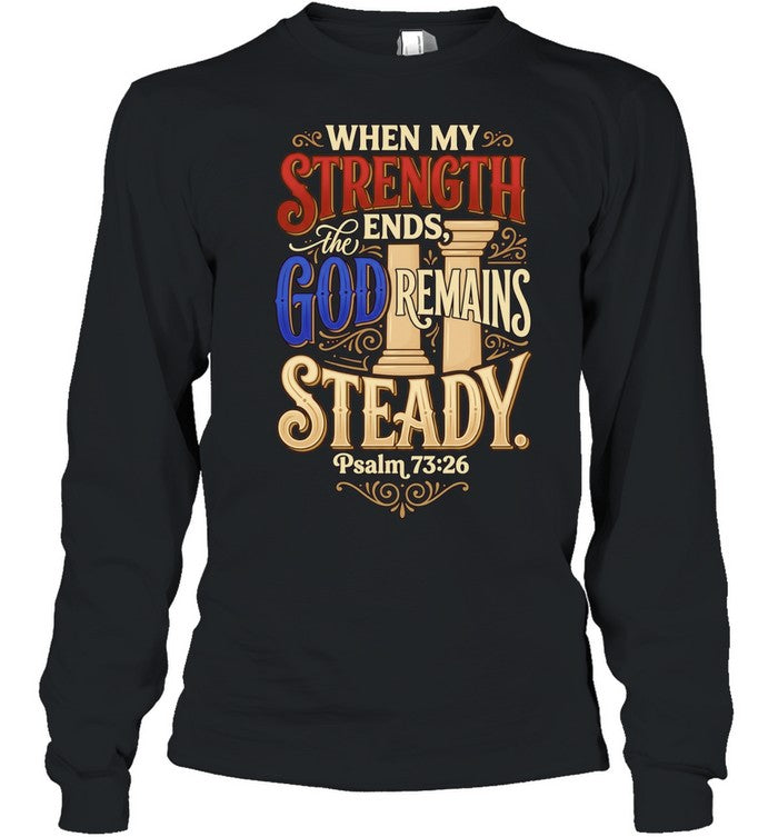 When My Strength Ends the God Remains Steady Psalm 73 26 Shirt