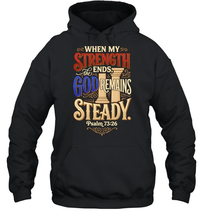 When My Strength Ends the God Remains Steady Psalm 73 26 Shirt