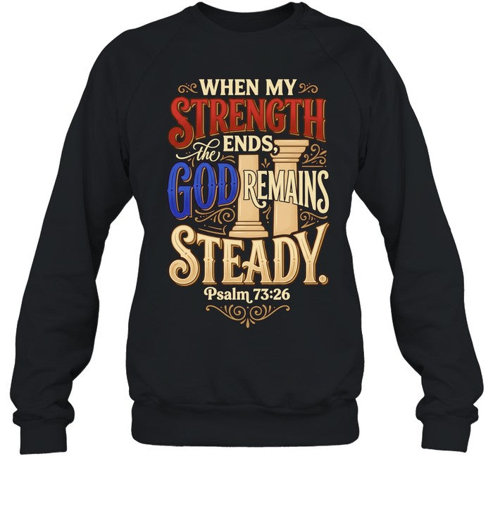 When My Strength Ends the God Remains Steady Psalm 73 26 Shirt