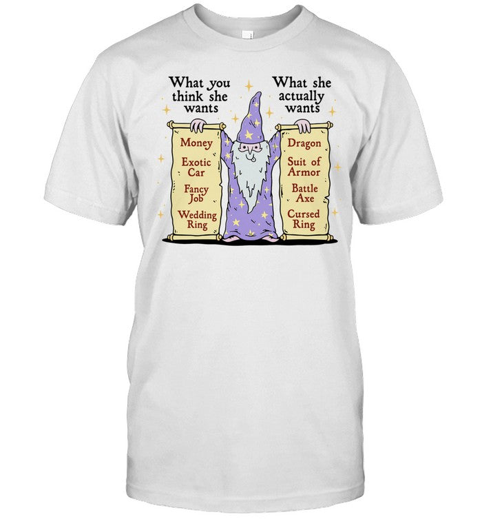 Wizard What you think she wants What she actually wants Dragon Battle Axe Shirt