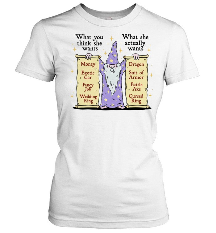 Wizard What you think she wants What she actually wants Dragon Battle Axe Shirt