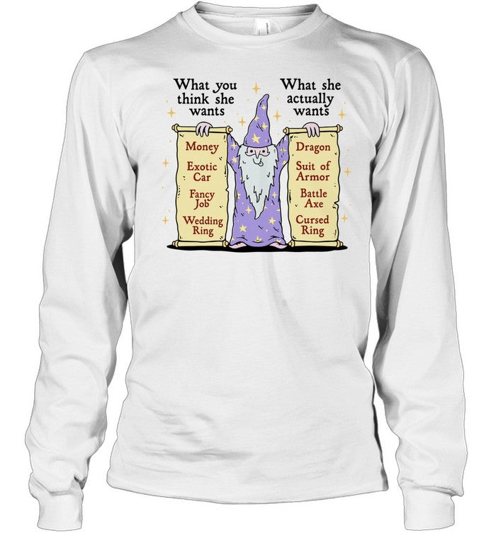 Wizard What you think she wants What she actually wants Dragon Battle Axe Shirt