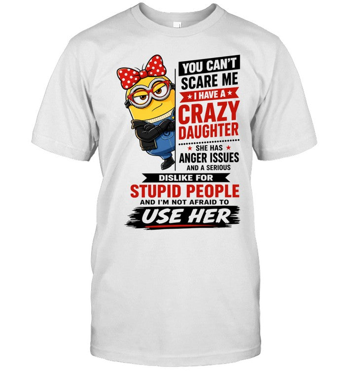You Can’t Scare Me I Have a Crazy Daughter with Anger Issues Shirt