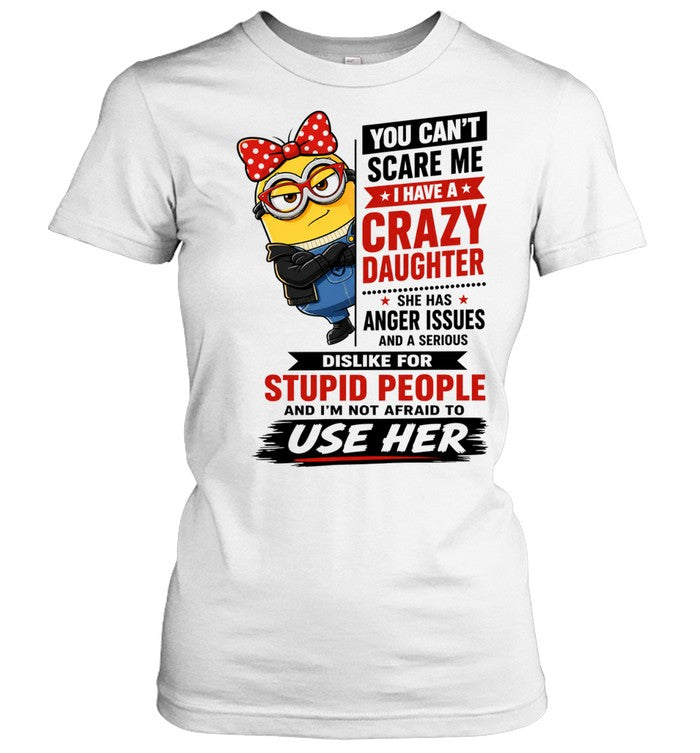 You Can’t Scare Me I Have a Crazy Daughter with Anger Issues Shirt