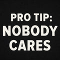 Pro Tip: Nobody Cares Sarcastic Quote
