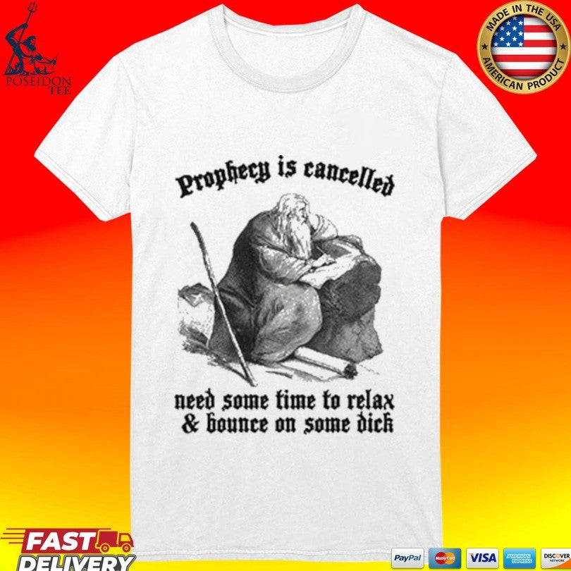 Prophecy Is Cancelled Need Some Time To Relax And Bounce On Some Dick T-shirt
