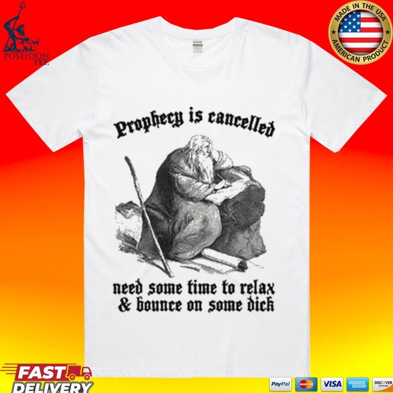 Prophecy Is Cancelled Need Some Time To Relax And Bounce On Some Dick T-shirt