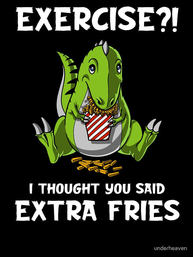 Dinosaur Exercise I Thought You Said Extra Fries by underheaven