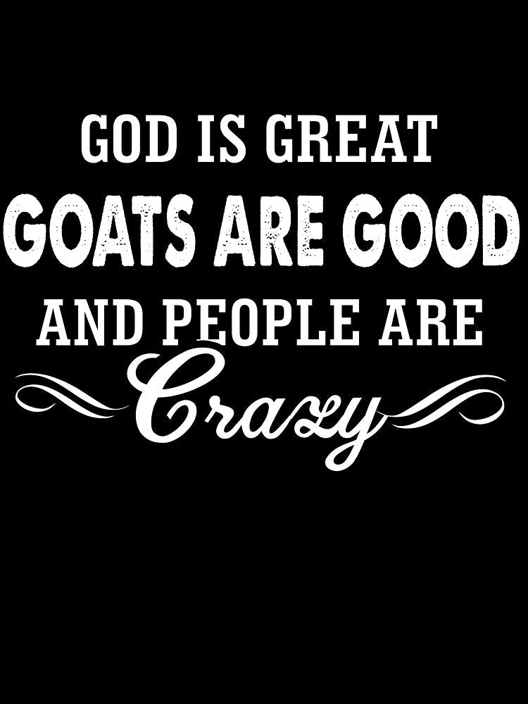 God is great goats are good and people are crazy goat funny t-shirt for men and women by Titmit