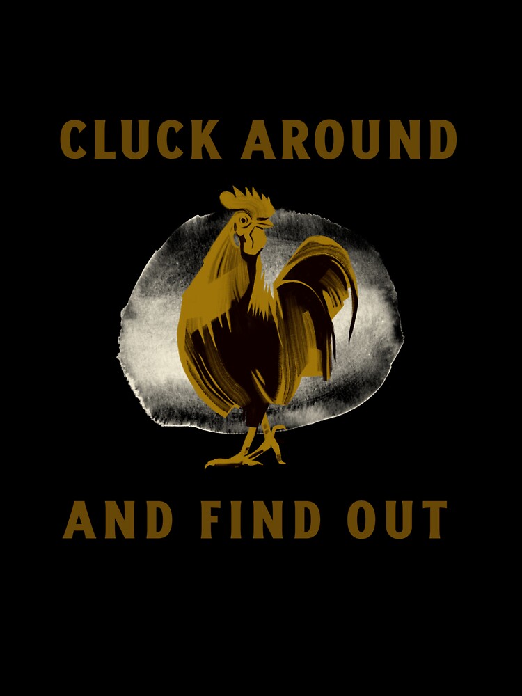 Cluck around and find out by JDWtees