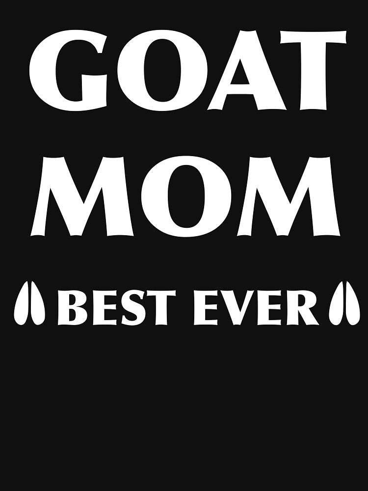Goat Mom Best Ever Goat Life Goat Love Goat Signs I Love Goats Goat Presents Goat Lover Gift by TeesByDesign