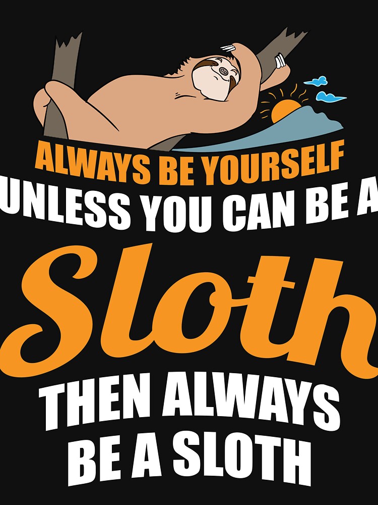 Always Be Yourself Unless You Can Be A Sloth Sloth Bear Art Design by TeesByDesign