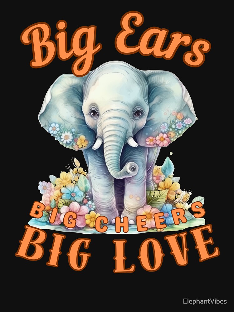 Big Ears, Big Cheers, Big Love. african elephant by ElephantVibes