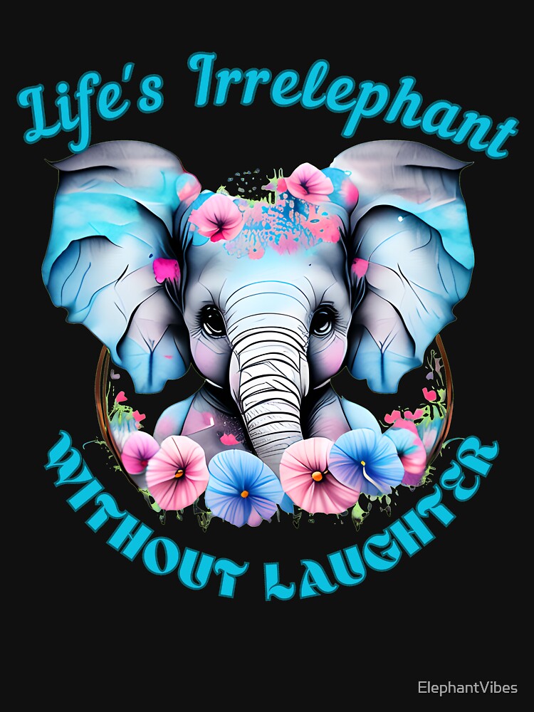 Life's Irrelephant Without Laughter. colorful elephant by ElephantVibes