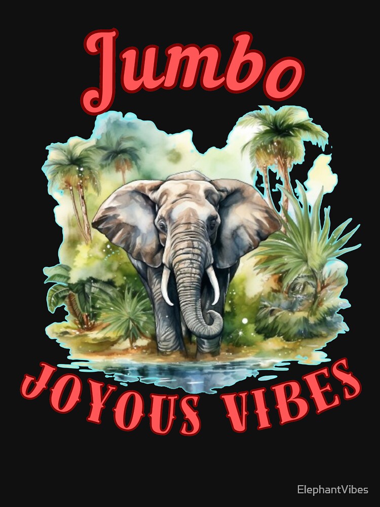 Jumbo Joyous Vibes. happy elephant by ElephantVibes