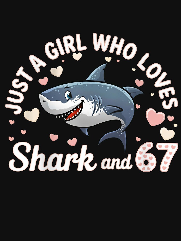 Just a Girl Who Loves Sharks and 67 Six Seven Tee by LashondaGreen89