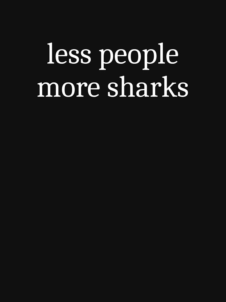 Less People More Sharks by Sleepy Cat Design