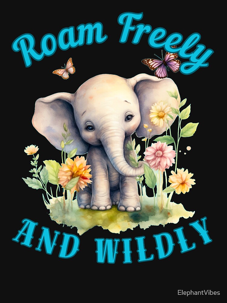 Roam Freely And Wildly. funny elephant by ElephantVibes