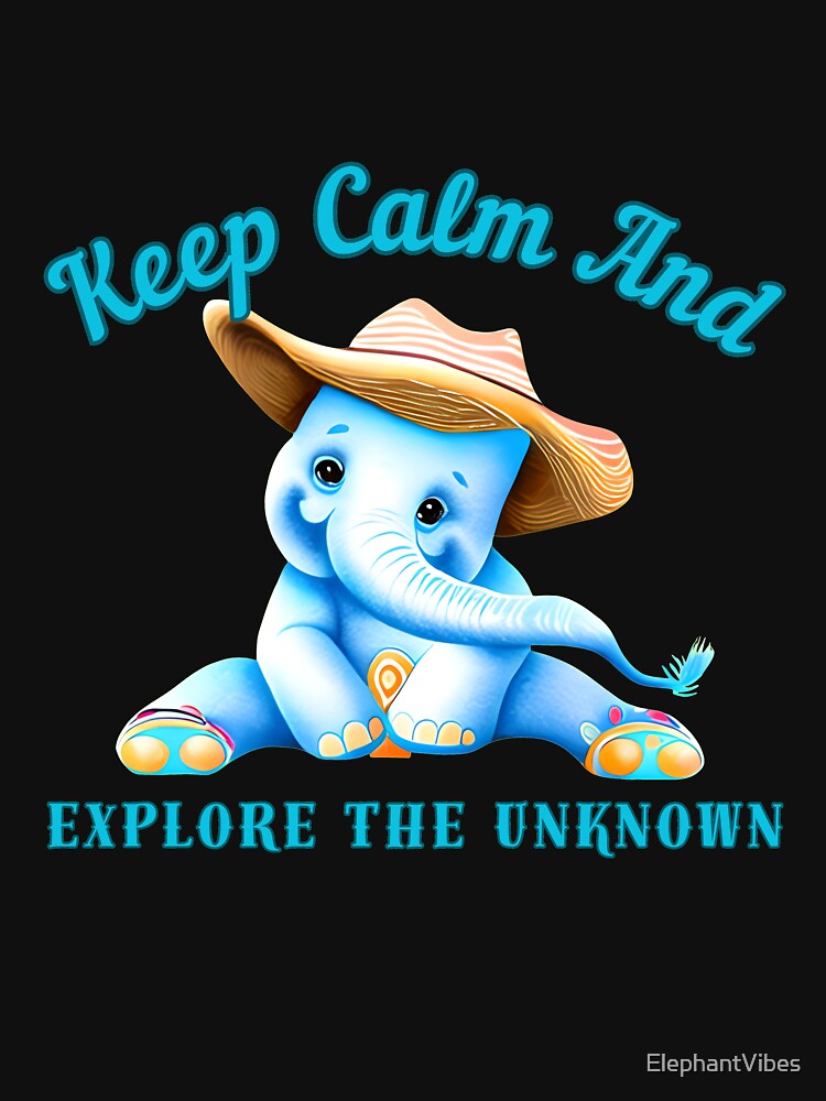 Keep Calm And Explore The Unknown. adorable elephant by ElephantVibes