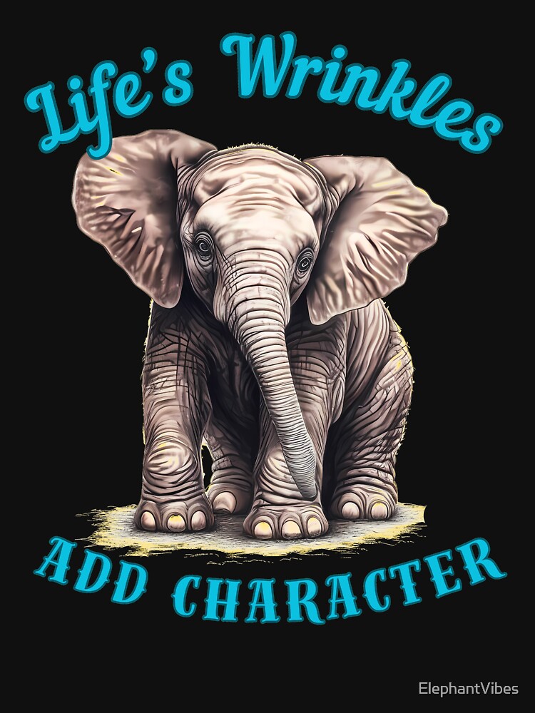 Life’s Wrinkles Add Character. adorable elephant by ElephantVibes