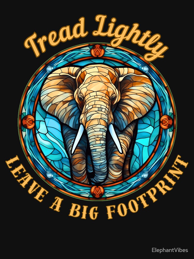 Tread Lightly, Leave A Big Footprint. elephant lover by ElephantVibes