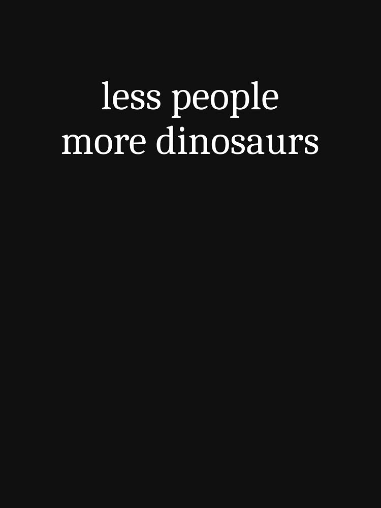 Less People More Dinosaurs by Sleepy Cat Design