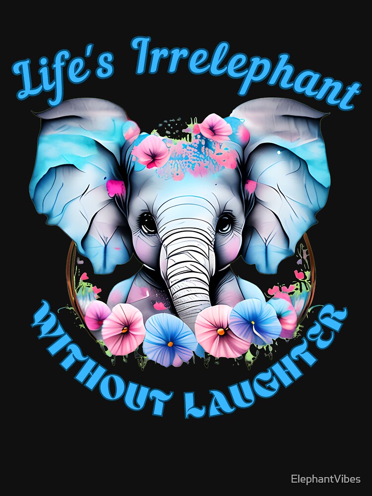 Life's Irrelephant Without Laughter. elephant portrait by ElephantVibes