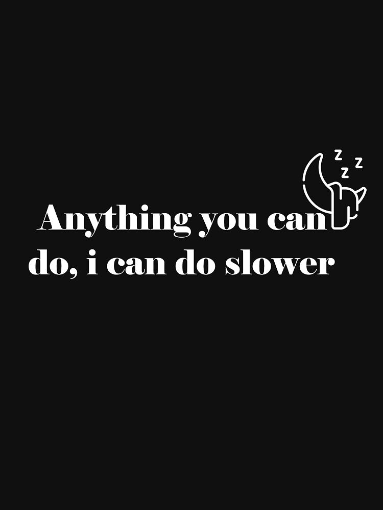 Anything you can do i can do slower. classic T-shirt by CHMomoShop