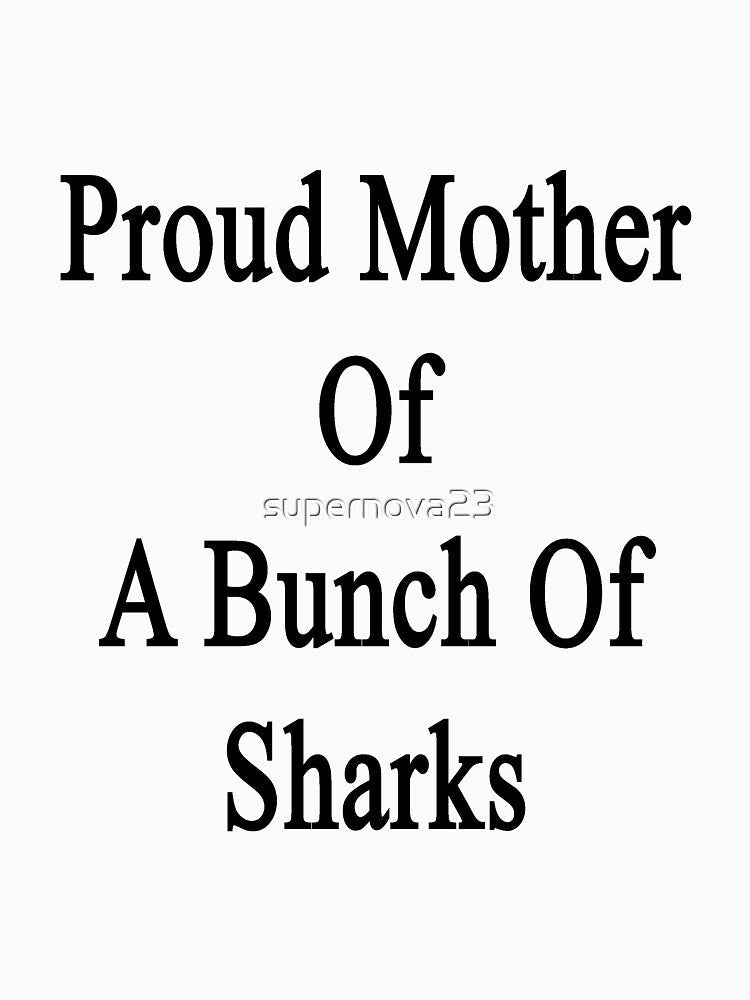Proud Mother Of A Bunch Of Sharks by supernova23