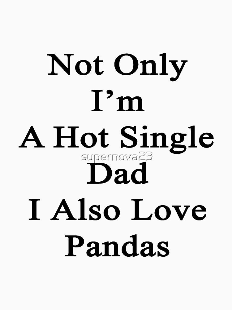 Not Only I'm A Hot Single Dad I Also Love Pandas by supernova23