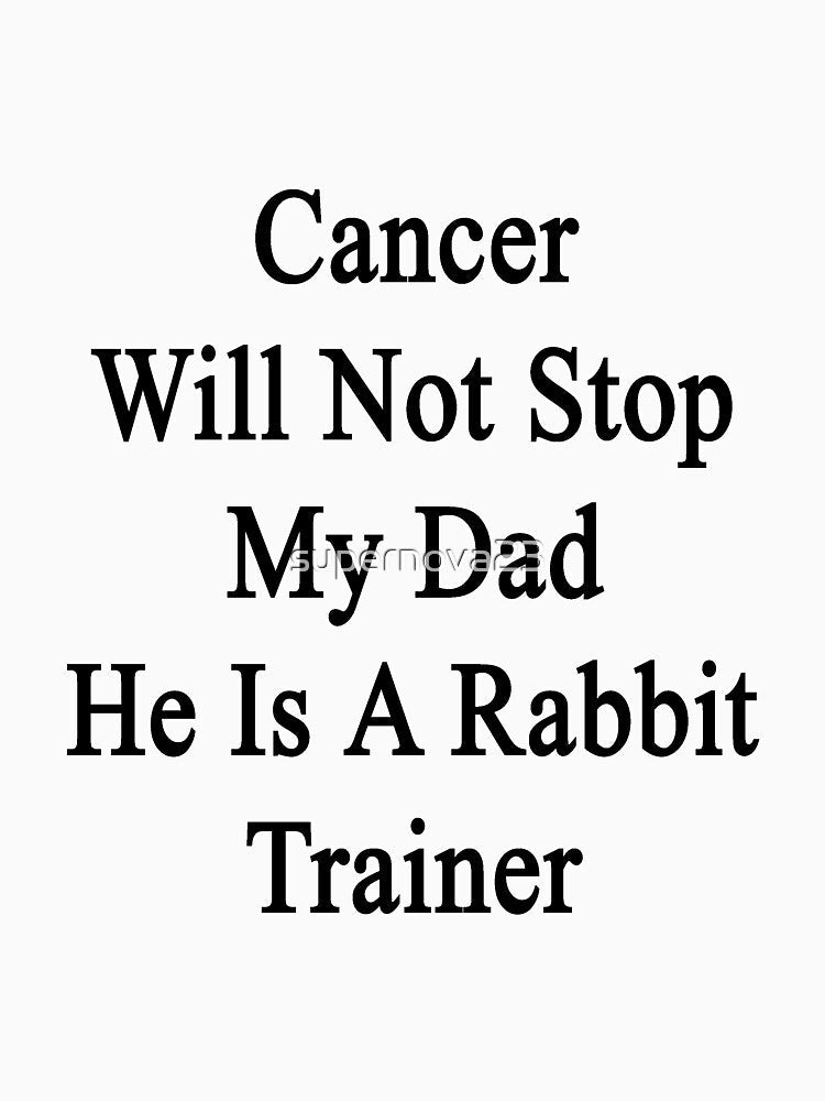 Cancer Will Not Stop My Dad He Is A Rabbit Trainer by supernova23