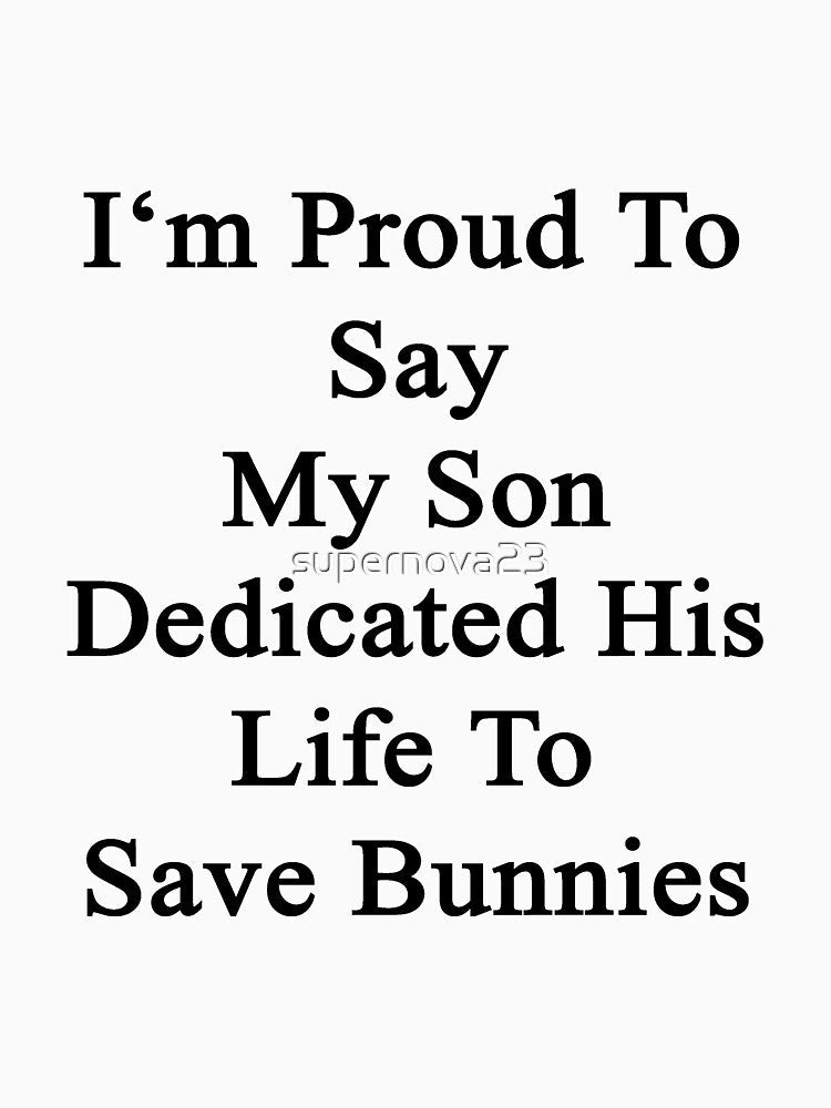 I'm Proud To Say My Son Dedicated His Life To Save Bunnies by supernova23