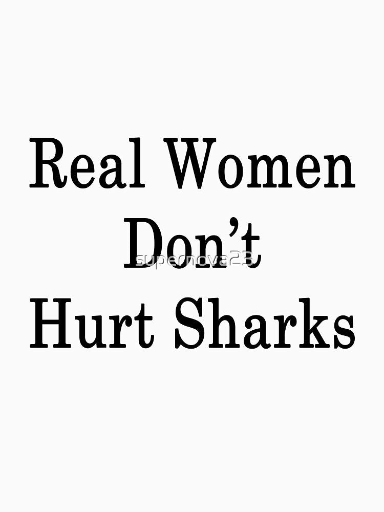 Real Women Don't Hurt Sharks by supernova23