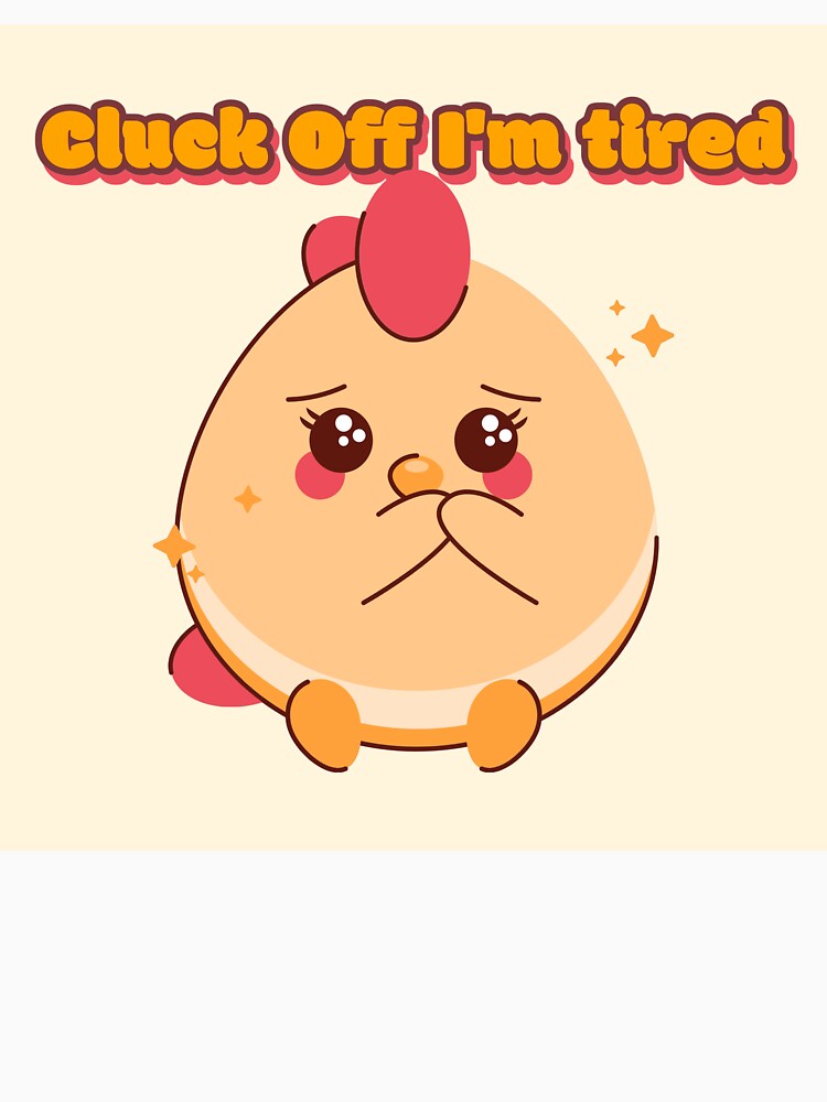 Cluck Off I'm Tired t-shirt Chicken Humour by Pixitees