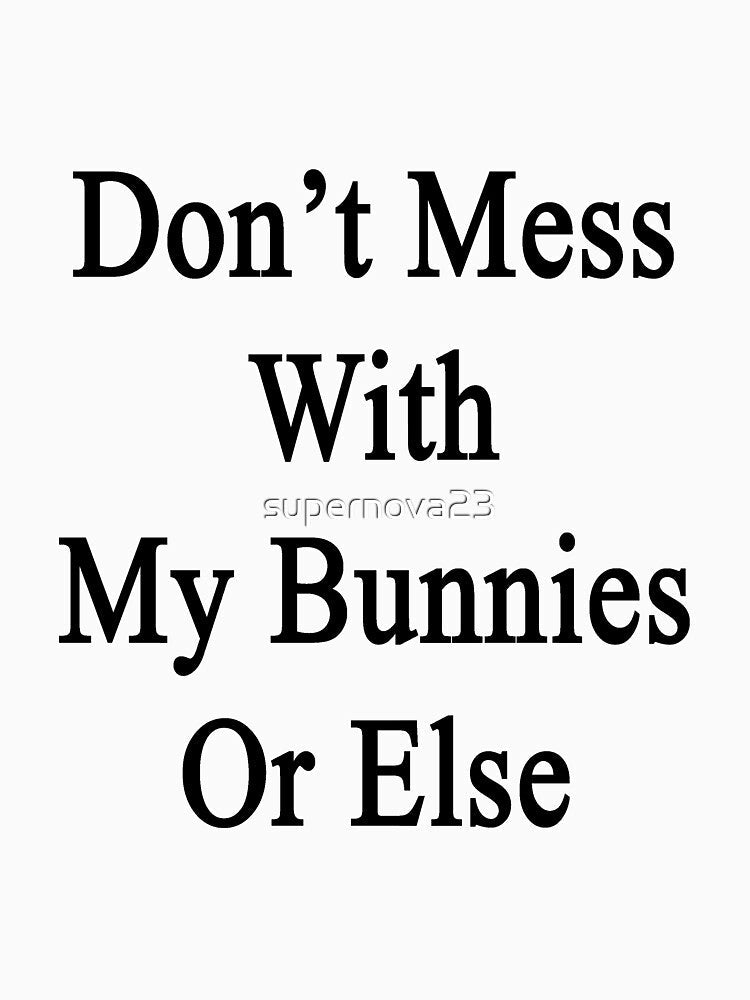 Don't Mess With My Bunnies Or Else by supernova23