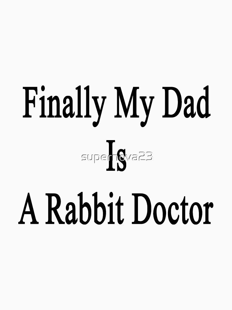 Finally My Dad Is A Rabbit Doctor by supernova23