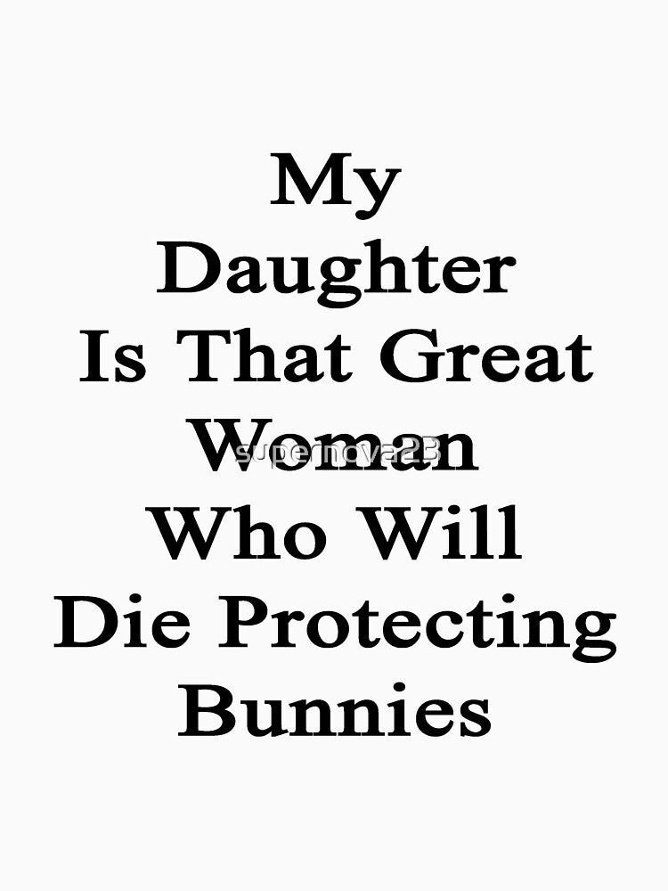My Daughter Is That Great Woman Who Will Die Protecting Bunnies by supernova23