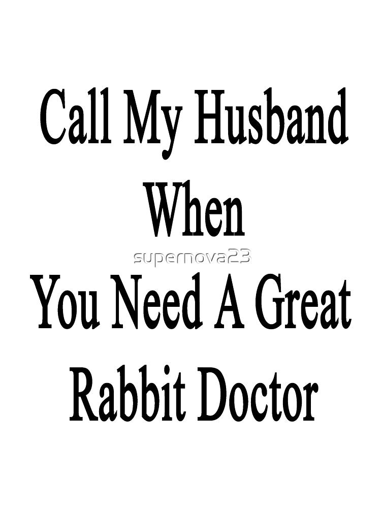 Call My Husband When You Need A Great Rabbit Doctor by supernova23
