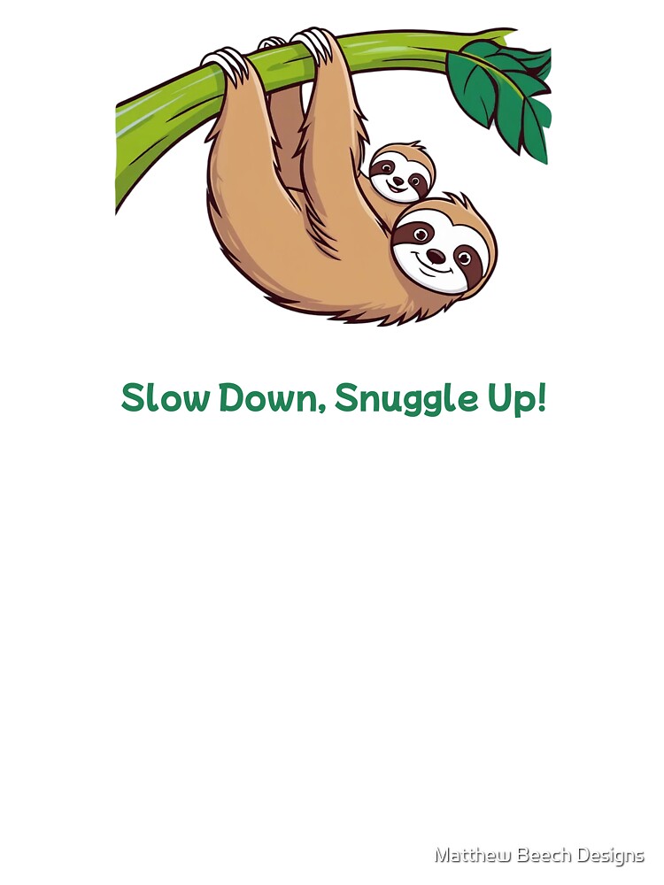 Slow Down, Snuggle Up Sloth by Matthew Beech Designs