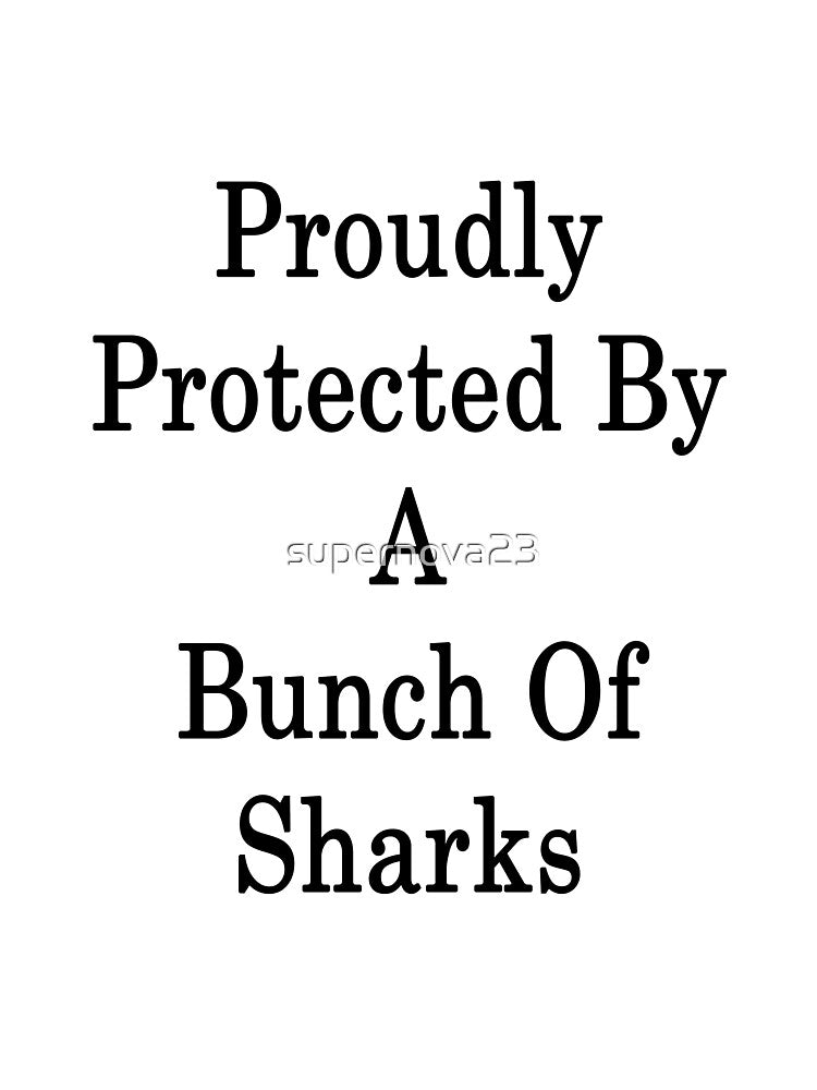 Proudly Protected By A Bunch Of Sharks by supernova23