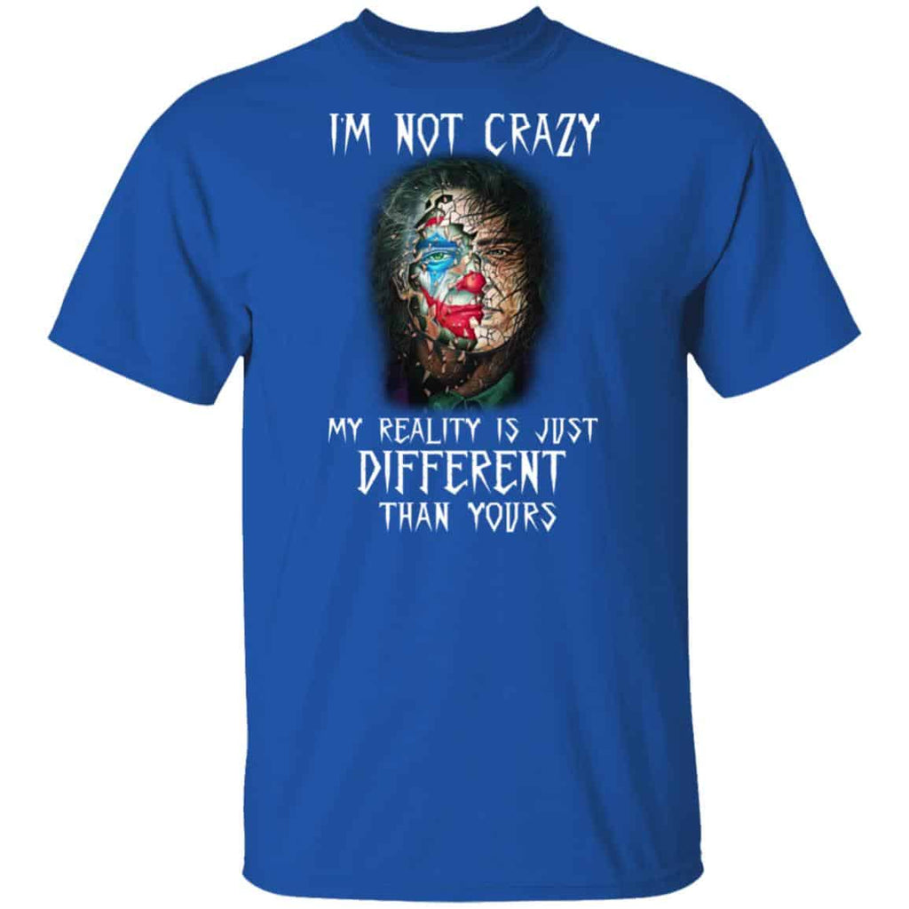 I’m Not Crazy My Reality Is Just Different Than Yours Shirt, Hoodie, Tank