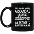 Telling An Angry Arkansas Girl To Calm Down Works About As Well As Trying To Baptize A Cat Mug
