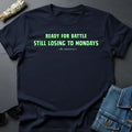 Ready for Battle, Still Losing to Mondays Sarcastic T-Shirt