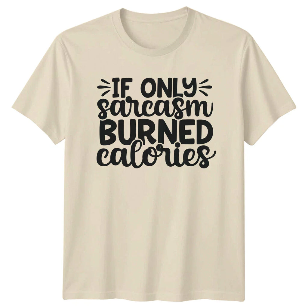 If Only Sarcasm Burned Calories Funny Sarcastic Quote T-Shirt