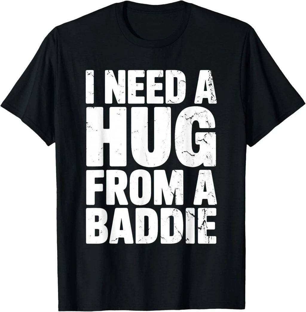 Funny Humor I Need a Hug From a Baddie Unisex T-Shirt