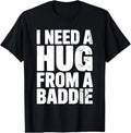 Funny Humor I Need a Hug From a Baddie Unisex T-Shirt