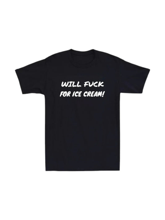 Will Fck For Ice Cream Mens T-shirt Funny Joke Laugh Novelty Rude Humor Dad Tee