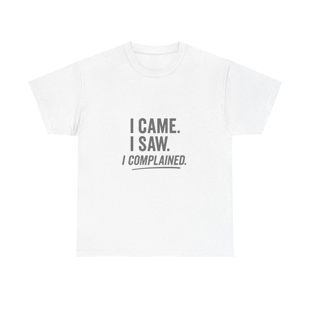 I Came I Saw I Complained Funny Sarcastic T-Shirt for Grumpy Humor Lovers