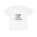 I Came I Saw I Complained Funny Sarcastic T-Shirt for Grumpy Humor Lovers