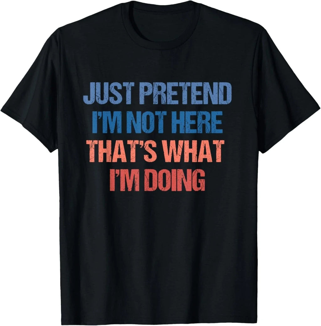 Just Pretend I'm Not Here That's What I'm Doing - Introvert T-Shirt